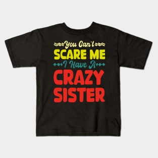 You Can't Scare Me I Have A Crazy Sister Kids T-Shirt